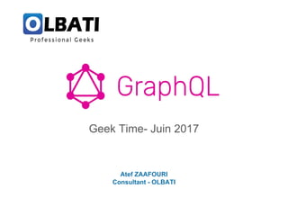 Geek Time- Juin 2017
Atef ZAAFOURI
Consultant - OLBATI
 