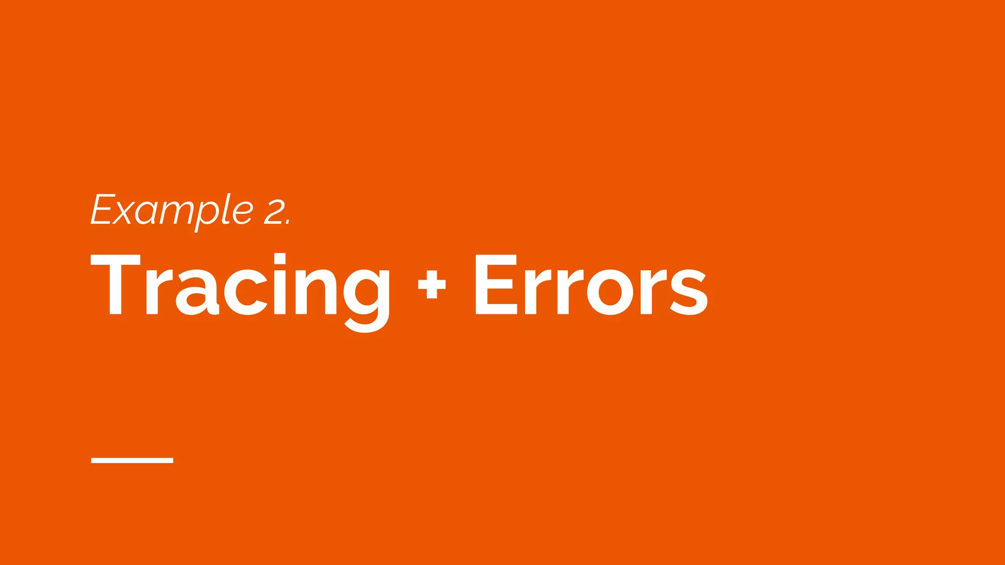 Example 2.
Tracing + Errors
 
