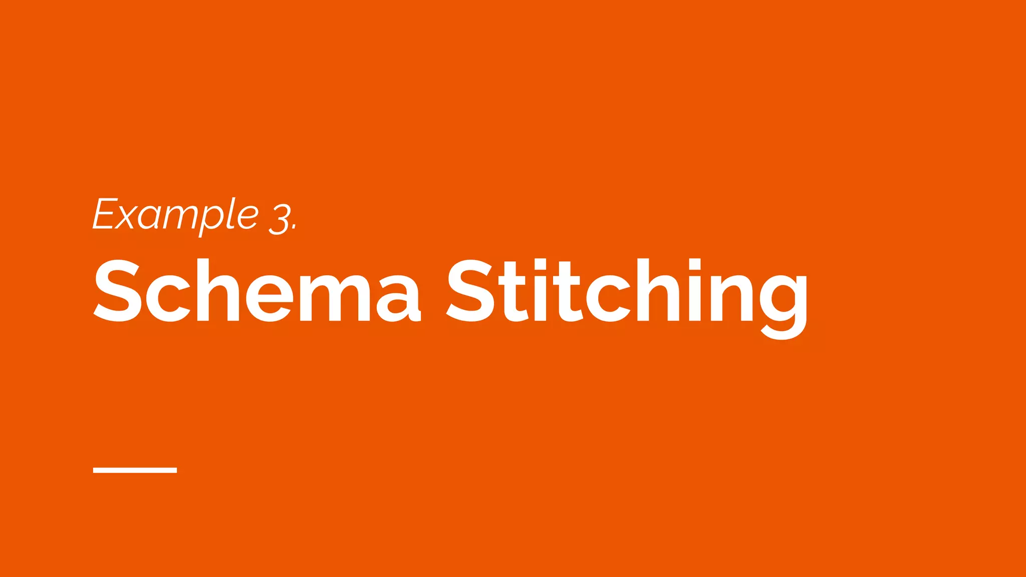 Example 3.
Schema Stitching
 