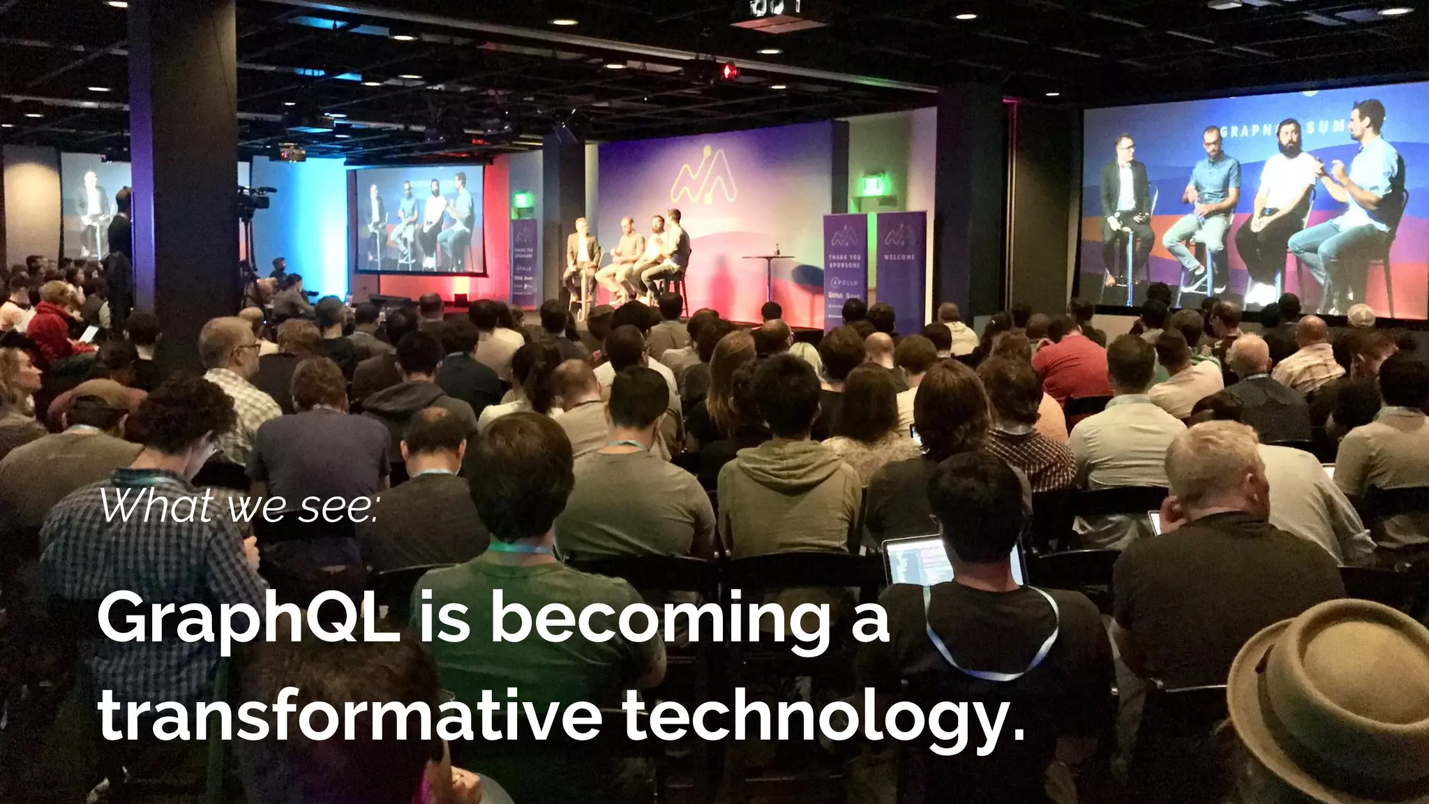 What we see:
GraphQL is becoming a
transformative technology.
 