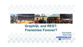 GraphQL and REST:
Frenemies Forever?
Yoel Spotts
Team Lead
yoel@expapp.com
 