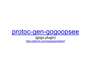 protoc-gen-gogoopsee
(gogo plugin)
http://github.com/opsee/protobuf/
 