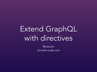Extend GraphQL
with directives
@neoziro
smooth-code.com
 