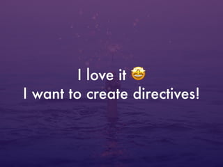 I love it 🤩
I want to create directives!
 