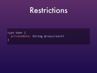 Restrictions
type User {  
privateNote: String @requireAuth  
}
 