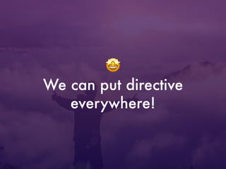 🤩
We can put directive
everywhere!
 