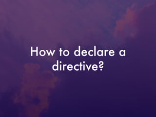 How to declare a
directive?
 
