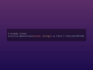 # GraphQL Schema  
directive @dateFormat(format: String!) on FIELD | FIELD_DEFINITION
 