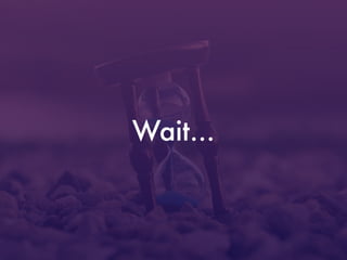 Wait...
 