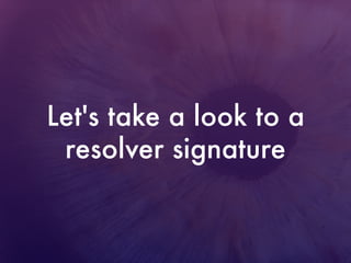 Let's take a look to a
resolver signature
 