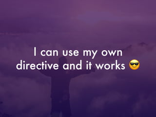 I can use my own
directive and it works 😎
 