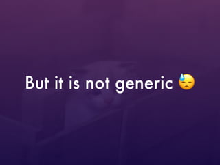 But it is not generic 😓
 