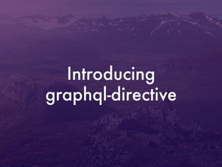 Introducing
graphql-directive
 