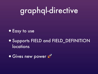 graphql-directive
•Easy to use
•Supports FIELD and FIELD_DEFINITION
locations
•Gives new power 🚀
 