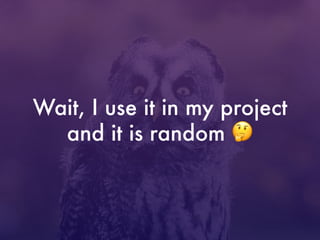 Wait, I use it in my project
and it is random 🤔
 