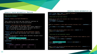 54
const { Given, When, Then } = require('cucumber');
const assert = require('assert');
//Realização de uma soma simples
Given('que eu tenho uma variável com o valor numérico {int}',
(firstNumber) => {
this.number = firstNumber;
})
When('eu incremento o valor desta variável com mais {int}', (newNumber) =>
{
this.number = (this.number) + newNumber
})
Then('o valor da variável passa a ser {int}', (result) => {
assert(this.number,result);
})
//Realização de uma expressão simples
When('eu multiplico o valor desta variável com pelo valor numérico {int}',
(newNumber) => {
this.number = (this.number) * newNumber
})
Given('adiciono o número {int}', function and(numberC) {
this.number += numberC;
});
Then('o valor da variável multiplicada passa a ser {int}', (result) => {
assert(this.number,result);
})
#Esse é um cenário de exemplo.
@Tag_cenario_exemplo
Feature: Cenário de Teste Matemático
Esse cenário de teste tem como objetivo realizar as
validações de uma soma e de multiplicações.
Scenario: Realização de uma soma simples
Given que eu tenho uma variável com o valor numérico 1
When eu incremento o valor desta variável com mais 1
Then o valor da variável passa a ser 2
Scenario Outline: Realização de uma expressão simples
Given que eu tenho uma variável com o valor numérico
<numeroA>
When eu multiplico o valor desta variável com pelo valor
numérico <numeroB>
And adiciono o número <numeroC>
Then o valor da variável multiplicada passa a ser
<resultado>
Examples:
| numeroA | numeroB | numeroC | resultado |
| 1 | 2 | 2 | 4 |
| 3 | 4 | 5 | 17 |
cenario-teste-matematico.feature
cenario-teste-matematico.js
 