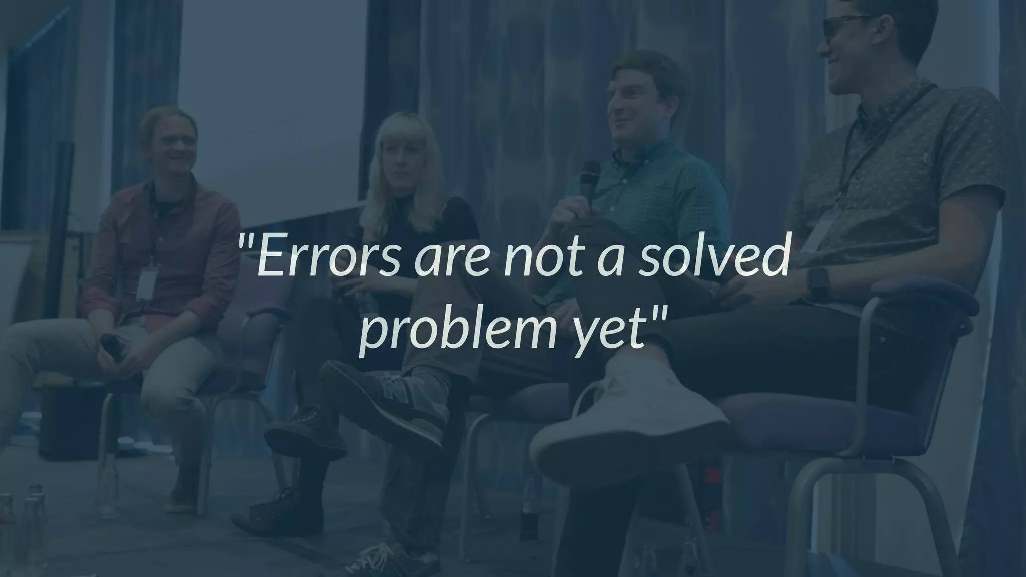 "Errors are not a solved
problem yet"
 