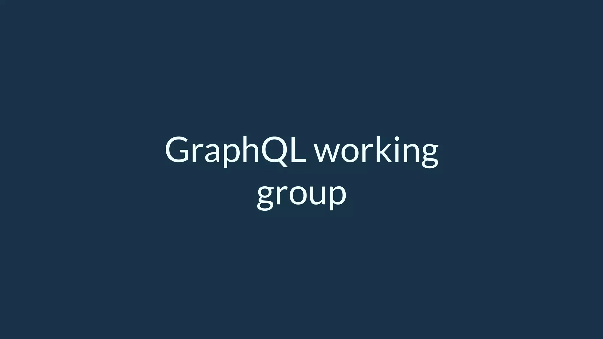 GraphQL working
group
 