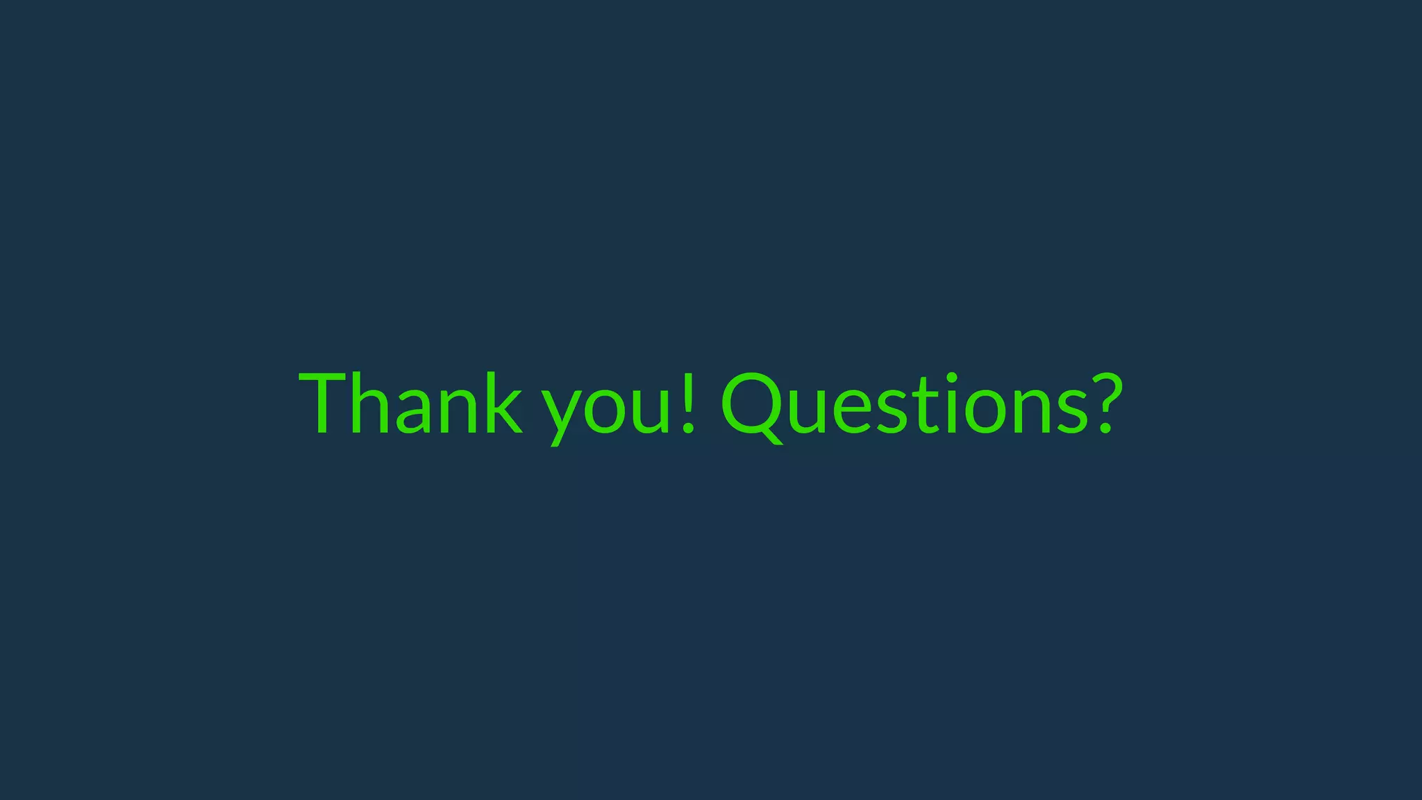 Thank you! Questions?
 