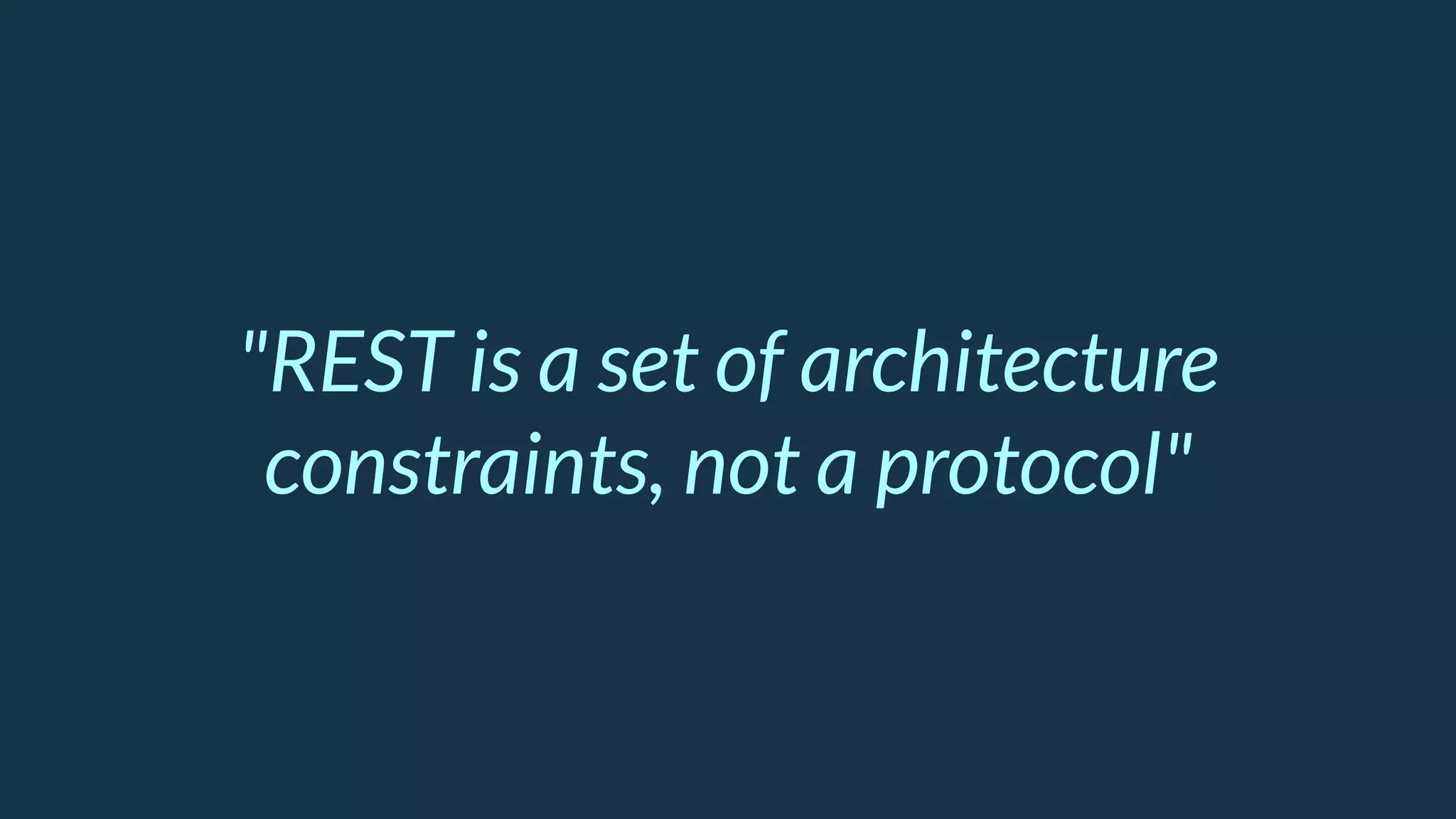"REST is a set of architecture
constraints, not a protocol"
 