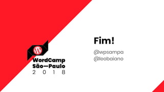 Fim!
@wpsampa
@leobaiano
 