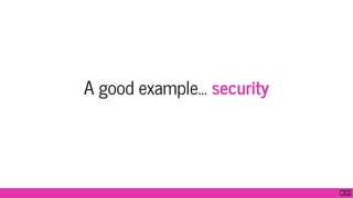 A good example… security
8 . 11
 