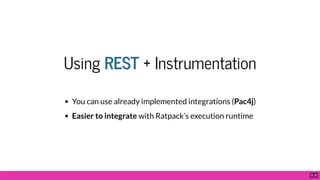 Using REST + Instrumentation
You can use already implemented integrations (Pac4j)
Easier to integrate with Ratpack’s execution runtime
9 . 6
 