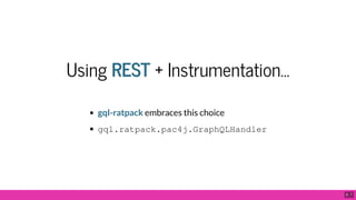 Using REST + Instrumentation…
gql-ratpack embraces this choice
gql.ratpack.pac4j.GraphQLHandler
9 . 7
 