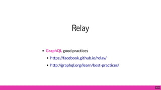 Relay
GraphQL good practices
https://facebook.github.io/relay/
http://graphql.org/learn/best-practices/
10 . 4
 