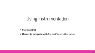 Using Instrumentation
More control
Harder to integrate with Ratpack’s execution model
9 . 5
 