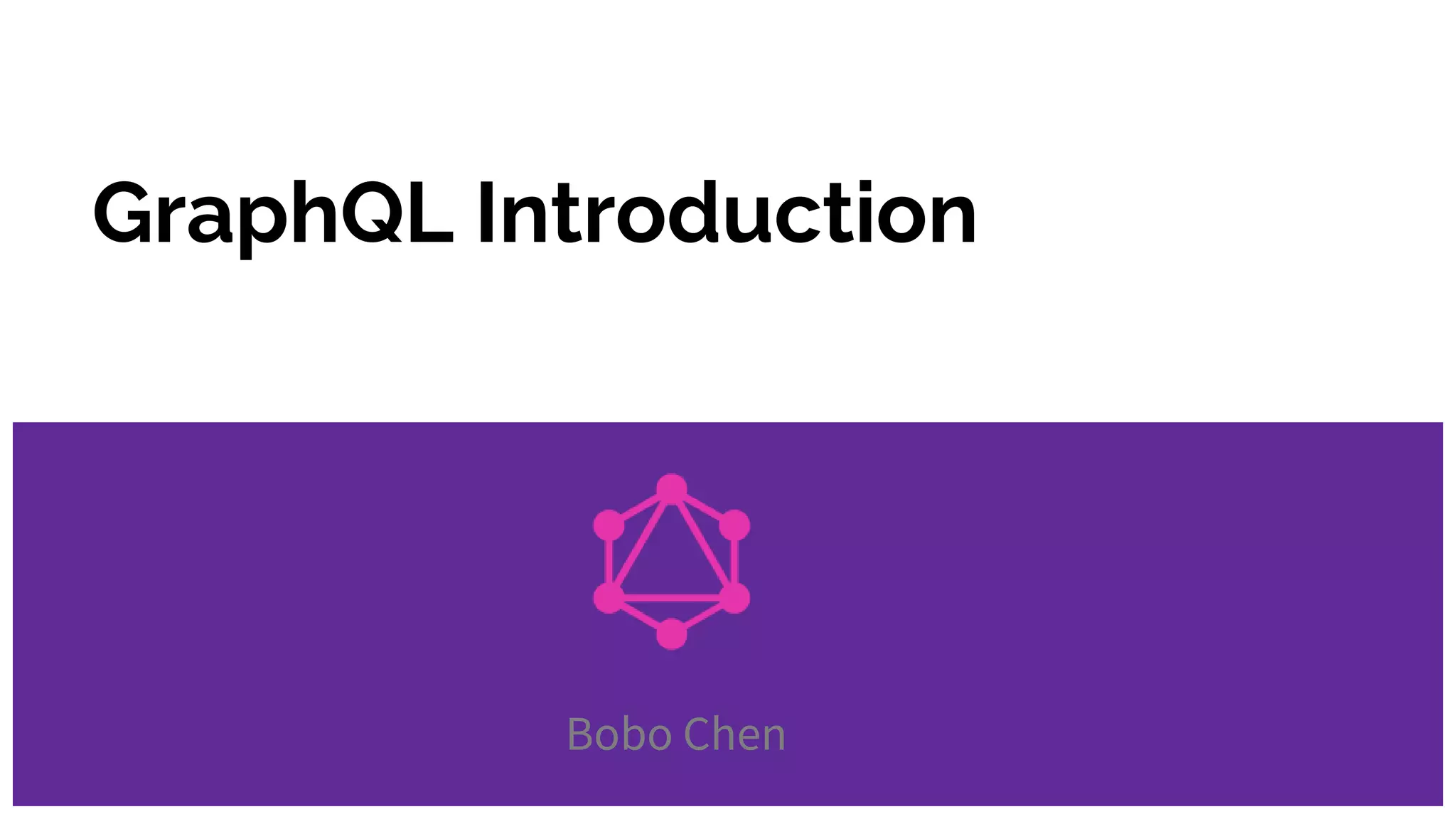 GraphQL Introduction
Bobo Chen
