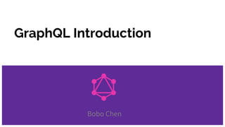 GraphQL Introduction
Bobo Chen
 