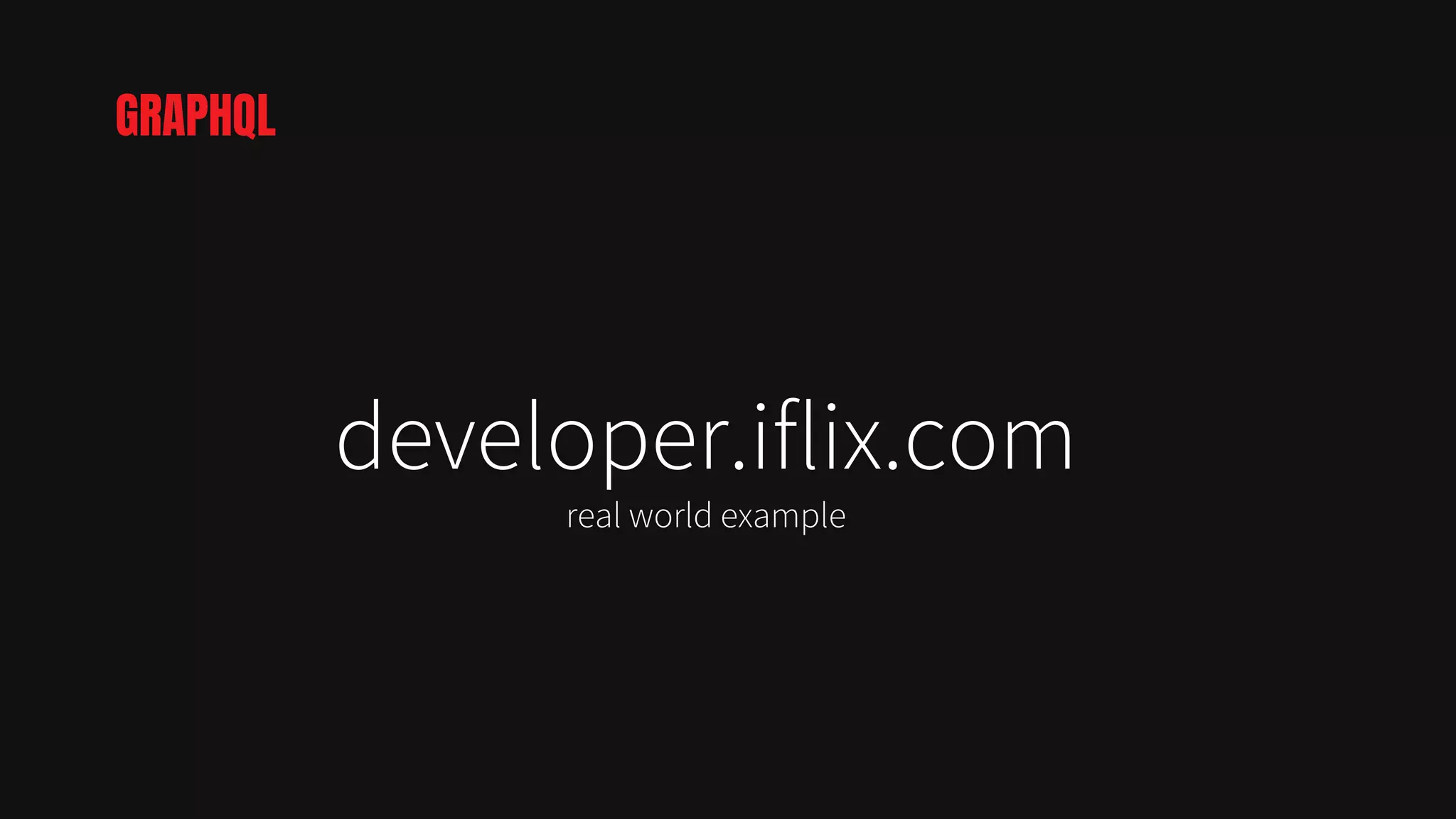 GRAPHQL
developer.iflix.com
real world example
 