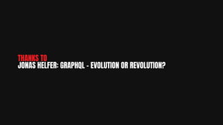 THANKS TO
JONAS HELFER: GRAPHQL - EVOLUTION OR REVOLUTION?
 