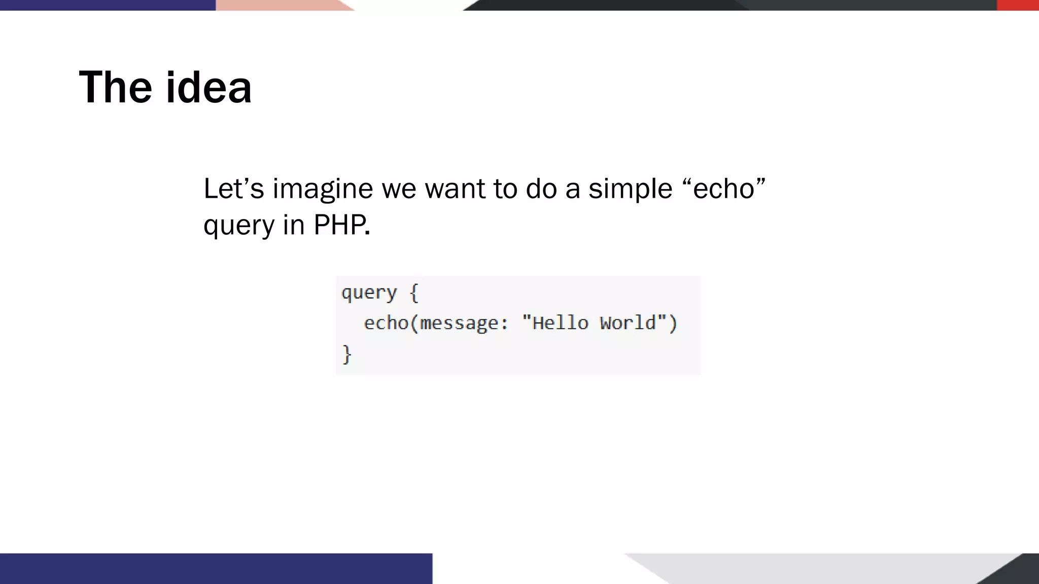 The idea Let’s imagine we want to do a simple “echo” query in PHP. 