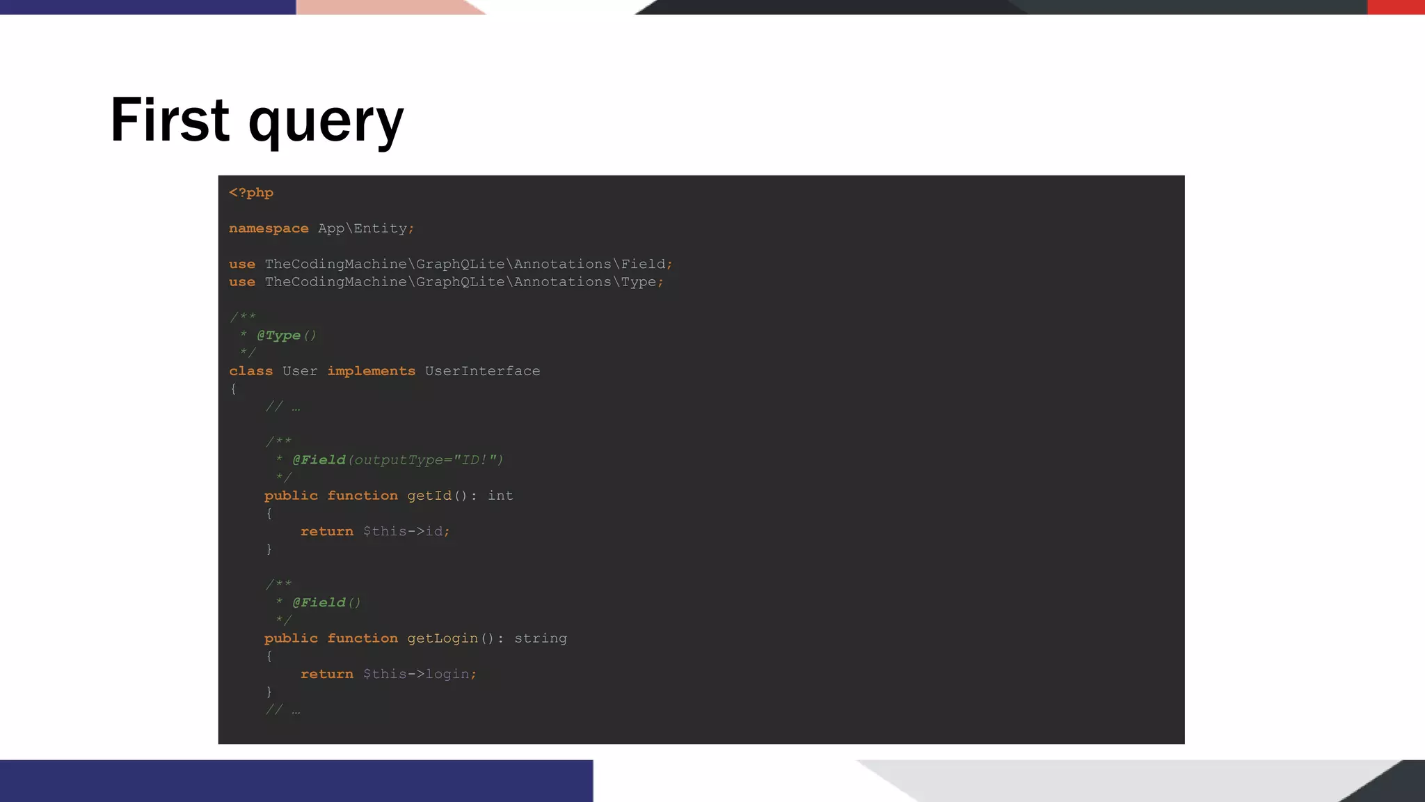 First query <?php namespace AppEntity; use TheCodingMachineGraphQLiteAnnotationsField; use TheCodingMachineGraphQLiteAnnotationsType; /** * @Type() */ class User implements UserInterface { // … /** * @Field(outputType="ID!") */ public function getId(): int { return $this->id; } /** * @Field() */ public function getLogin(): string { return $this->login; } // … 