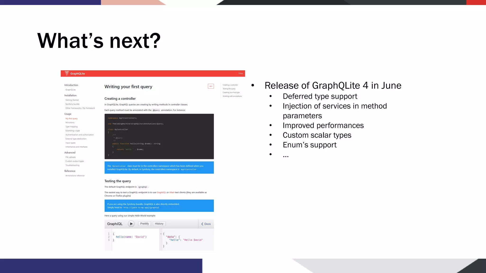 What’s next? • Release of GraphQLite 4 in June • Deferred type support • Injection of services in method parameters • Improved performances • Custom scalar types • Enum’s support • … 