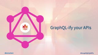 GraphQL-ify your APIs
 