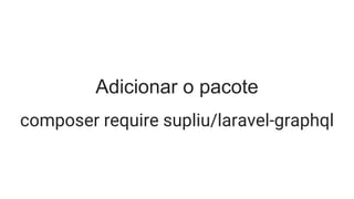 Adicionar o pacote
composer require supliu/laravel-graphql
 