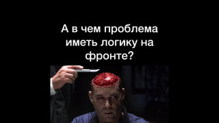 А в чем проблема
иметь логику на
фронте?
 