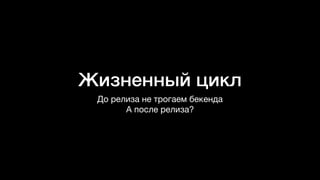 Жизненный цикл
До релиза не трогаем бекенда

А после релиза?
 