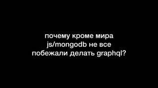 почему кроме мира  
js/mongodb не все
побежали делать graphql?
 