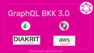 GraphQL BKK 3.0
Meetup, Bangkok, 15th November 2018
 