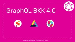 GraphQL BKK 4.0
Meetup, Bangkok, 15th January 2019
 
