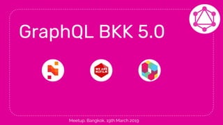 GraphQL BKK 5.0
Meetup, Bangkok, 19th March 2019
 