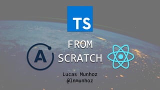 LUCAS
FROM
SCRATCH
Lucas Munhoz
@lnmunhoz
 
