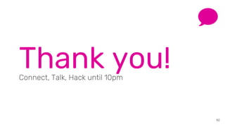 62
Thank you!Connect, Talk, Hack until 10pm
 