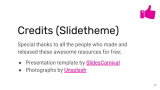 Credits (Slidetheme)
Special thanks to all the people who made and
released these awesome resources for free:
● Presentation template by SlidesCarnival
● Photographs by Unsplash
63
 
