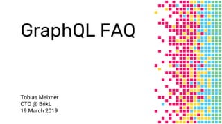 GraphQL FAQ
Tobias Meixner
CTO @ BrikL
19 March 2019
 
