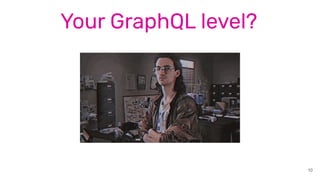 10
Your GraphQL level?
 